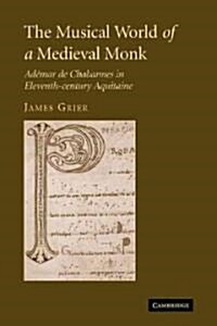 The Musical World of a Medieval Monk : Ademar De Chabannes in Eleventh-century Aquitaine (Paperback)