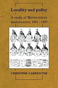 Locality and Polity : A Study of Warwickshire Landed Society, 1401–1499 (Paperback)