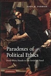 Paradoxes of Political Ethics : From Dirty Hands to the Invisible Hand (Paperback)