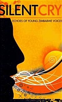 Silent Cry. Echoes of Young Zimbabwe Voices (Paperback)