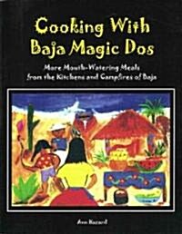 Cooking with Baja Magic Dos: More Mouth-Watering Meals from the Kitchens and Campfires of Baja (Paperback)