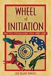 Wheel of Initiation: Practices for Releasing Your Inner Light (Paperback)