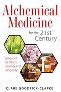 Alchemical Medicine for the 21st Century: Spagyrics for Detox, Healing, and Longevity (Paperback)