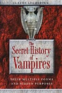 The Secret History of Vampires: Their Multiple Forms and Hidden Purposes (Paperback)