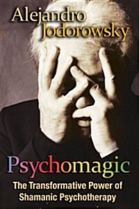 Psychomagic: The Transformative Power of Shamanic Psychotherapy (Paperback)