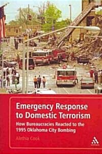 Emergency Response to Domestic Terrorism : How Bureaucracies Reacted to the 1995 Oklahoma City Bombing (Paperback)