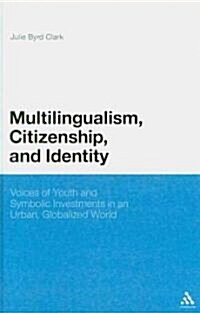 Multilingualism, Citizenship, and Identity: Voices of Youth and Symbolic Investments in an Urban, Globalized World (Hardcover)