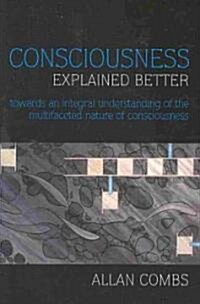 Consciousness Explained Better: Towards an Integral Understanding of the Multifaceted Nature of Consciousness                                          (Paperback)