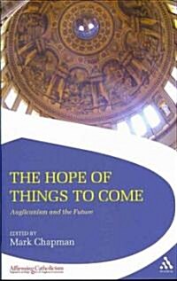 The Hope of Things to Come : Anglicanism and the Future (Paperback)
