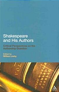 Shakespeare and His Authors : Critical Perspectives on the Authorship Question (Paperback)