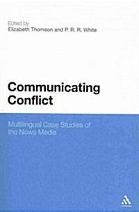 Communicating Conflict: Multilingual Case Studies of the News Media (Paperback)