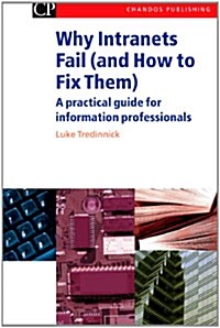 Why Intranets Fail (and How to Fix Them) : A Practical Guide for Information Professionals (Paperback)