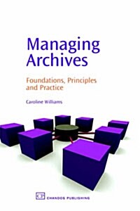 Managing Archives : Foundations, Principles and Practice (Hardcover)