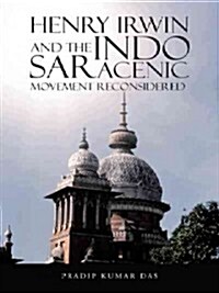 Henry Irwin and the Indo Saracenic Movement Reconsidered (Hardcover)