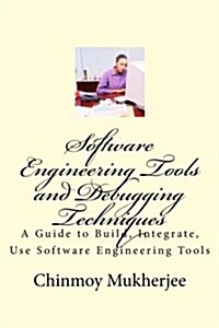 Software Engineering Tools and Debugging Techniques: A Guide to Build, Integrate, Use Software Engineering Tools (Paperback)