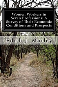 Women Workers in Seven Professions: A Survey of Their Economic Conditions and Prospects (Paperback)