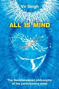 All Is Mind: The Skolimowskian Philosophy of the Participatory Mind (Hardcover)