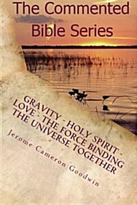 Gravity - Holy Spirit - Love - The Force Binding the Universe Together: How Gravity Works Within Our Universe (Paperback)