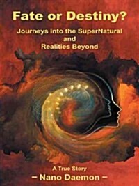 Fate or Destiny?: Journeys Into the Supernatural and Realities Beyond (Paperback)