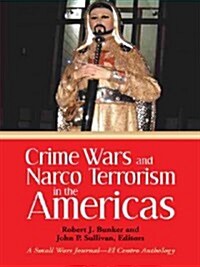 Crime Wars and Narco Terrorism in the Americas: A Small Wars Journal-El Centro Anthology (Paperback)