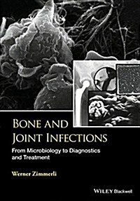 Bone and Joint Infections: From Microbiology to Diagnostics and Treatment (Hardcover)