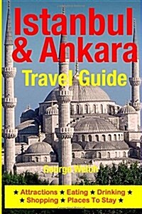 Istanbul & Ankara Travel Guide: Attractions, Eating, Drinking, Shopping & Places to Stay (Paperback)