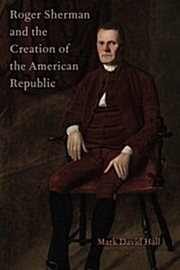 Roger Sherman and the Creation of the American Republic (Paperback)