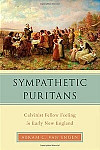Sympathetic Puritans: Calvinist Fellow Feeling in Early New England (Hardcover)