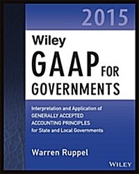 Wiley GAAP for Governments 2015: Interpretation and Application of Generally Accepted Accounting Principles for State and Local Governments (Paperback)