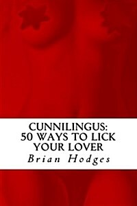 Cunnilingus: 50 Ways To Lick Your Lover (Paperback)