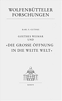 Goethes Weimar Und die Grosse Offnung in Die Weite Welt (Hardcover)