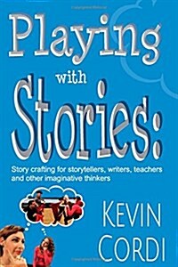 Playing with Stories: Story Crafting for Storytellers, Writers, Teachers and Other Imaginative Thinkers (Paperback)
