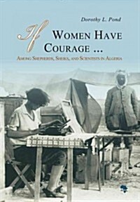 If Women Have Courage...: Among Shepherds, Sheiks, and Scientists in Algeria (Paperback)