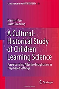 A Cultural-Historical Study of Children Learning Science: Foregrounding Affective Imagination in Play-Based Settings (Hardcover, 2015)