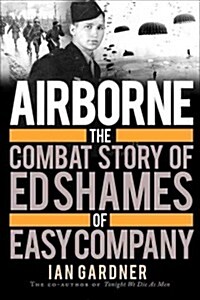 Airborne : The Combat Story of Ed Shames of Easy Company (Hardcover)