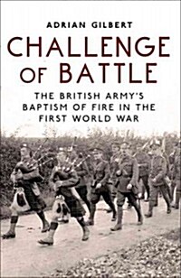 Challenge of Battle : The British Armys Baptism of Fire in the First World War (Paperback)