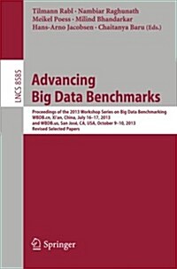 Advancing Big Data Benchmarks: Proceedings of the 2013 Workshop Series on Big Data Benchmarking, Wbdb.Cn, Xian, China, July16-17, 2013 and Wbdb.Us, (Paperback, 2014)