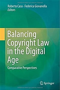Balancing Copyright Law in the Digital Age: Comparative Perspectives (Hardcover, 2015)