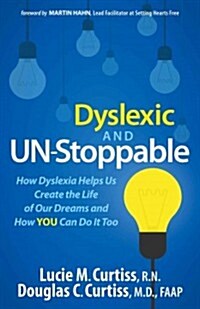 Dyslexic and Un-Stoppable: How Dyslexia Helps Us Create the Life of Our Dreams and How You Can Do It Too (Paperback)