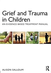 Grief and Trauma in Children : An Evidence-Based Treatment Manual (Paperback)