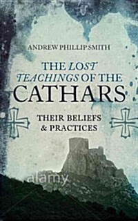 Lost Teachings of the Cathars : Their Beliefs and Practices (Paperback, New ed)