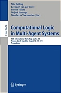 Computational Logic in Multi-Agent Systems: 15th International Workshop, Clima XV, Prague, Czech Republic, August 18-19, 2014, Proceedings (Paperback, 2014)