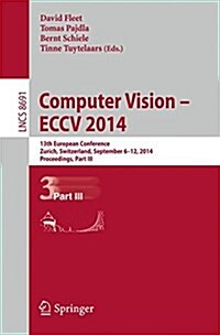 Computer Vision -- Eccv 2014: 13th European Conference, Zurich, Switzerland, September 6-12, 2014, Proceedings, Part III (Paperback, 2014)