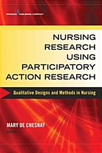 Nursing Research Using Participatory Action Research: Qualitative Designs and Methods in Nursing (Paperback)