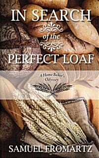 In Search of the Perfect Loaf: A Home Bakers Odyssey (Hardcover)
