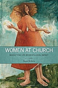 Women at Church: Magnifying LDS Womens Local Impact (Paperback)