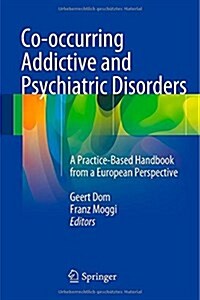 Co-Occurring Addictive and Psychiatric Disorders: A Practice-Based Handbook from a European Perspective (Hardcover, 2015)