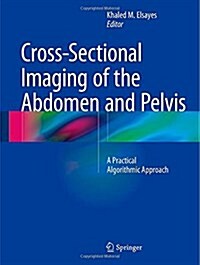 Cross-Sectional Imaging of the Abdomen and Pelvis: A Practical Algorithmic Approach (Hardcover, 2015)