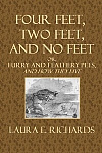 Four Feet, Two Feet, and No Feet: Or, Furry and Feathery Pets, and How They Live (Paperback)