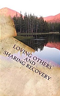Loving Others and Sharing Recovery: The Crucified and Resurrected Method of Living the Recovered Life (Paperback)